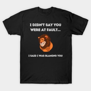 I didn't say you were at fault T-Shirt